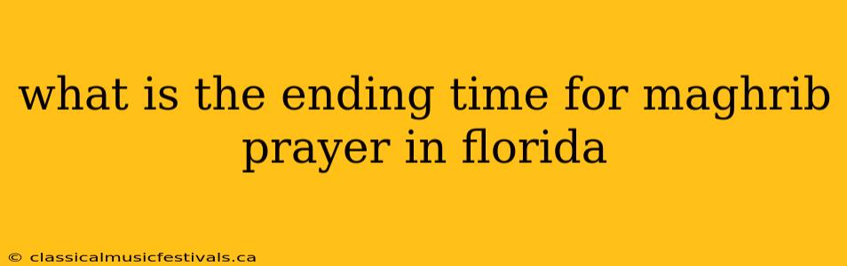 what is the ending time for maghrib prayer in florida