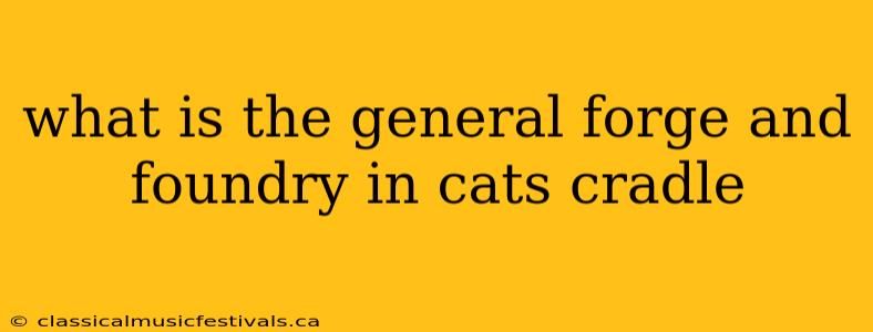 what is the general forge and foundry in cats cradle