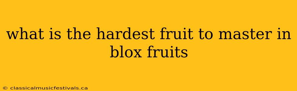 what is the hardest fruit to master in blox fruits