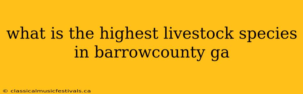 what is the highest livestock species in barrowcounty ga