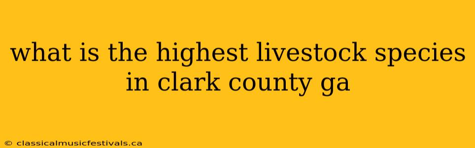 what is the highest livestock species in clark county ga