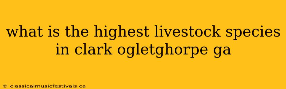 what is the highest livestock species in clark ogletghorpe ga