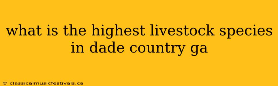 what is the highest livestock species in dade country ga