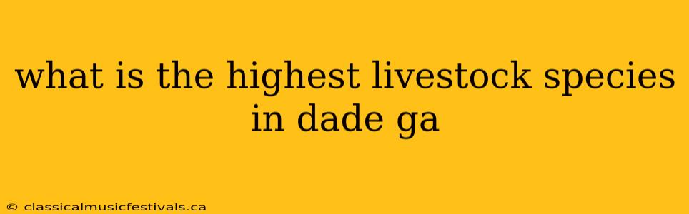 what is the highest livestock species in dade ga