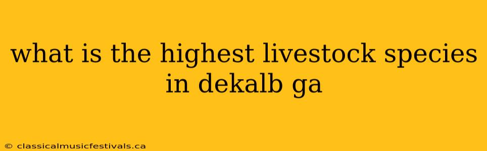 what is the highest livestock species in dekalb ga