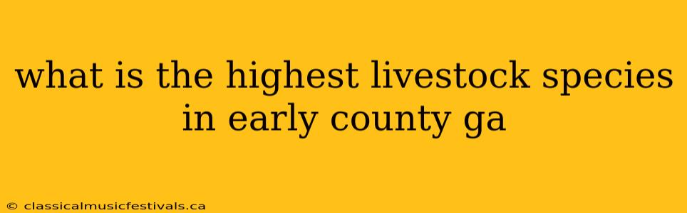 what is the highest livestock species in early county ga