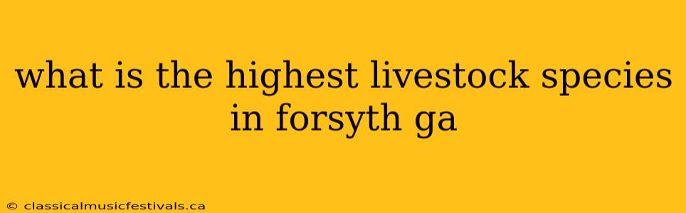 what is the highest livestock species in forsyth ga