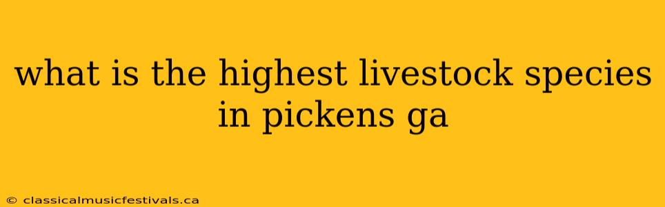 what is the highest livestock species in pickens ga