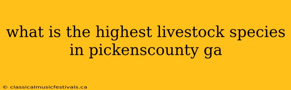 what is the highest livestock species in pickenscounty ga