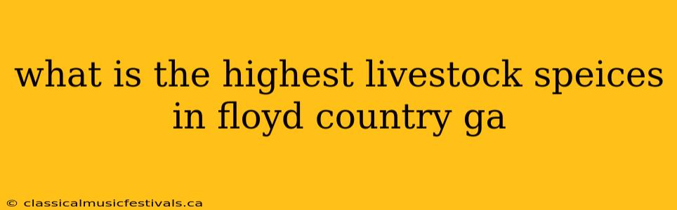 what is the highest livestock speices in floyd country ga