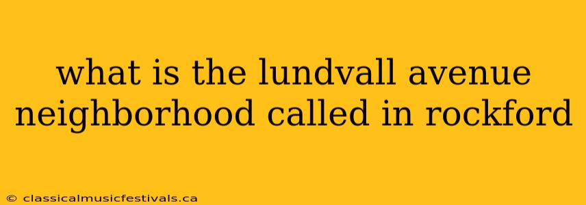 what is the lundvall avenue neighborhood called in rockford