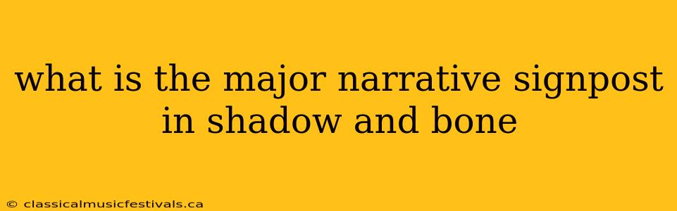 what is the major narrative signpost in shadow and bone