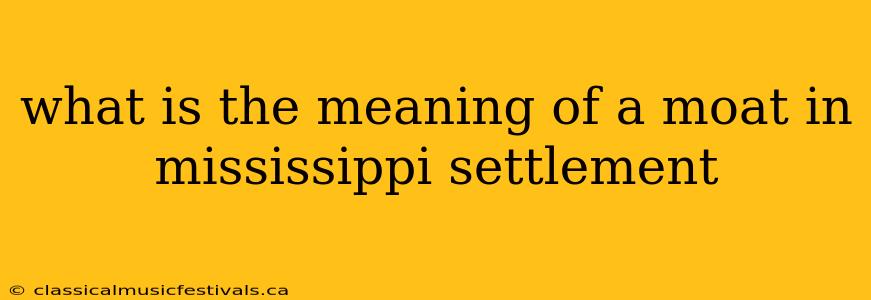 what is the meaning of a moat in mississippi settlement