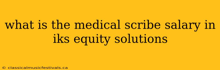 what is the medical scribe salary in iks equity solutions