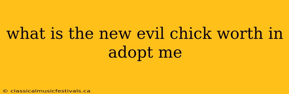 what is the new evil chick worth in adopt me