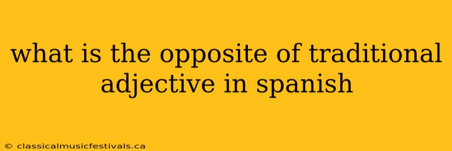 what is the opposite of traditional adjective in spanish