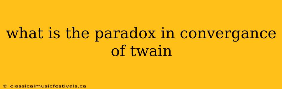 what is the paradox in convergance of twain