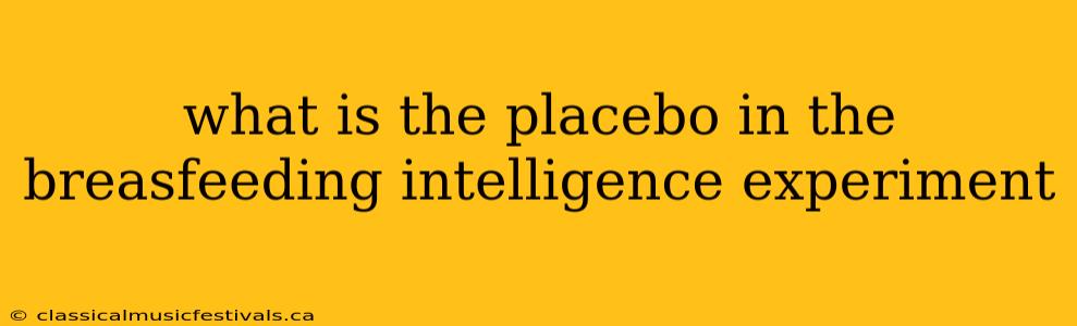 what is the placebo in the breasfeeding intelligence experiment