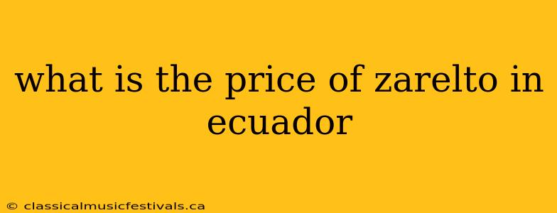 what is the price of zarelto in ecuador