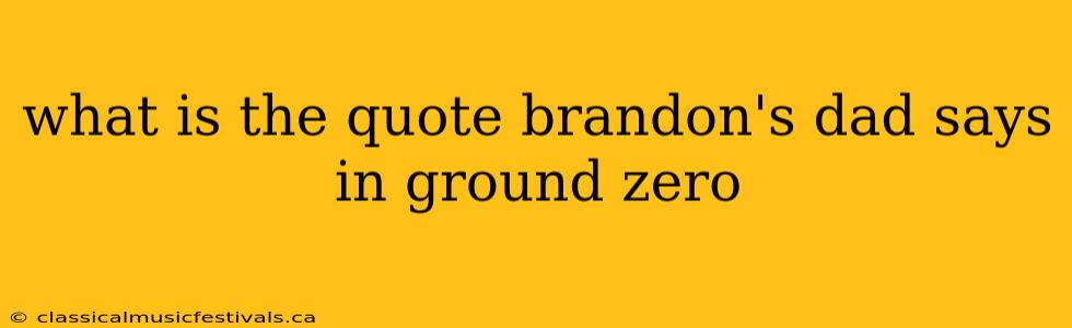 what is the quote brandon's dad says in ground zero