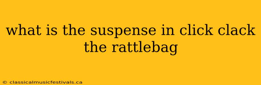 what is the suspense in click clack the rattlebag