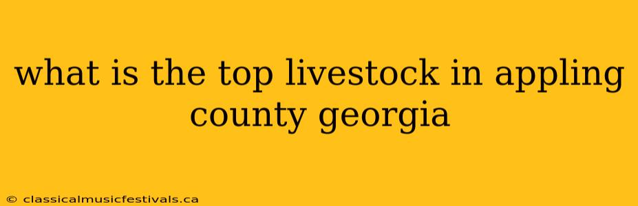 what is the top livestock in appling county georgia