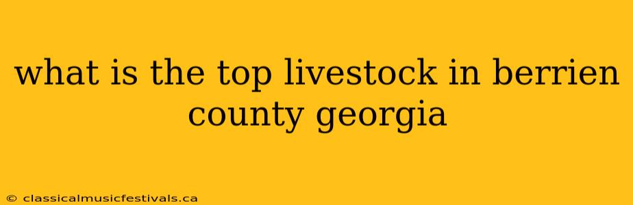 what is the top livestock in berrien county georgia