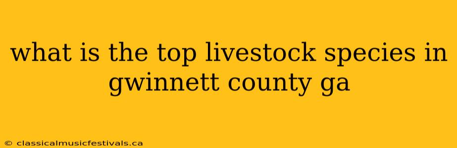 what is the top livestock species in gwinnett county ga