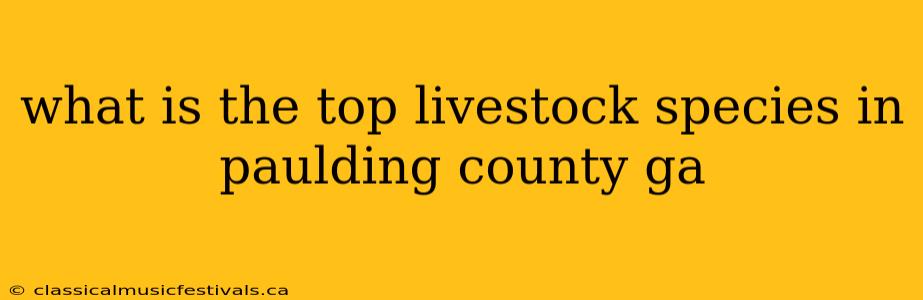 what is the top livestock species in paulding county ga