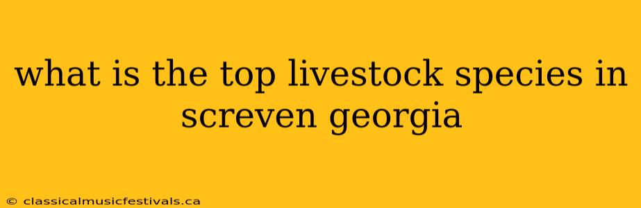 what is the top livestock species in screven georgia