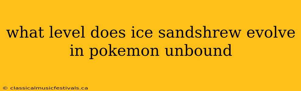 what level does ice sandshrew evolve in pokemon unbound