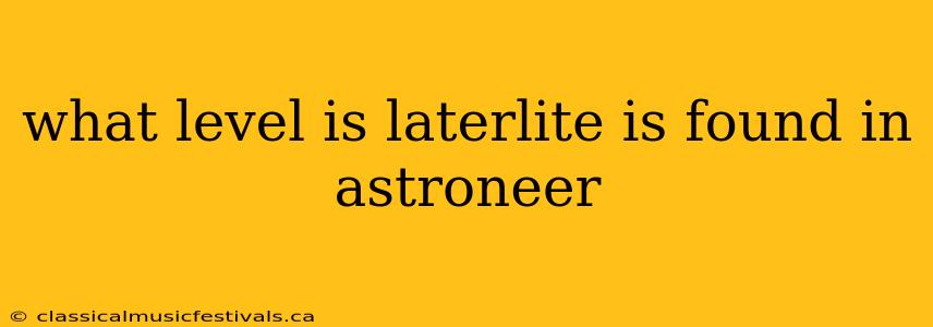 what level is laterlite is found in astroneer