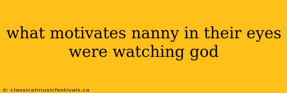 what motivates nanny in their eyes were watching god