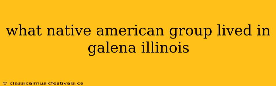 what native american group lived in galena illinois