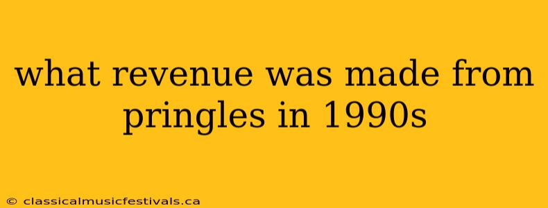 what revenue was made from pringles in 1990s