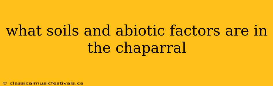 what soils and abiotic factors are in the chaparral