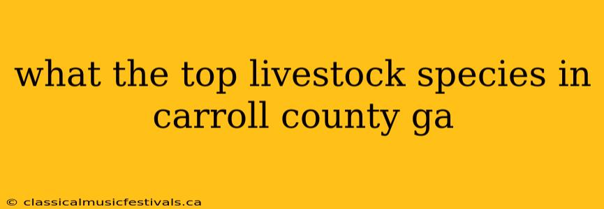 what the top livestock species in carroll county ga