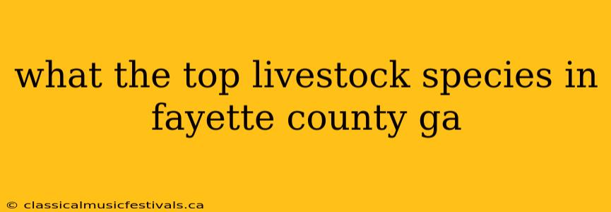 what the top livestock species in fayette county ga