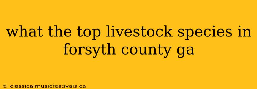 what the top livestock species in forsyth county ga