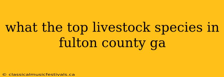 what the top livestock species in fulton county ga