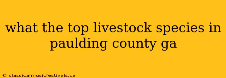 what the top livestock species in paulding county ga