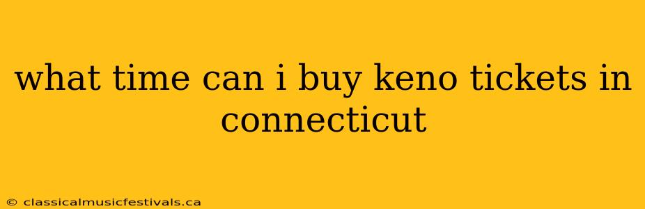 what time can i buy keno tickets in connecticut