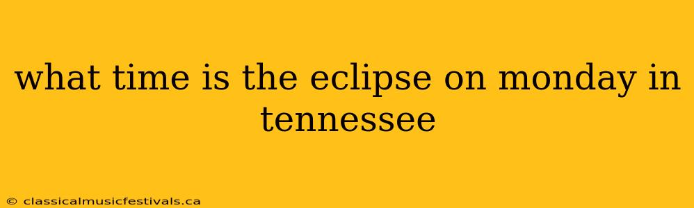 what time is the eclipse on monday in tennessee