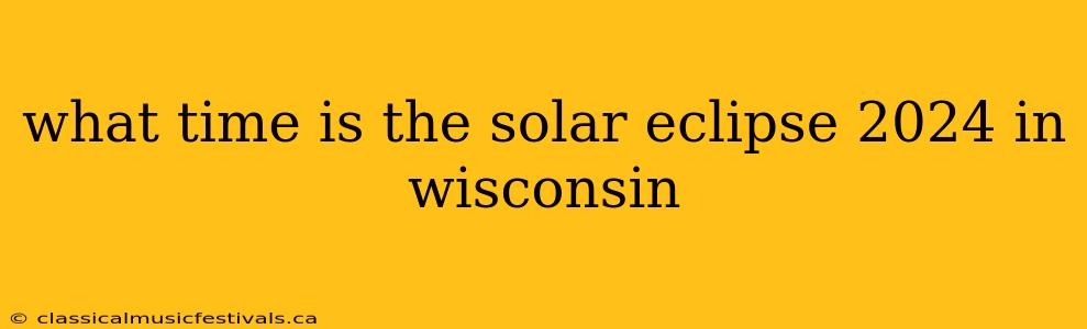 what time is the solar eclipse 2024 in wisconsin