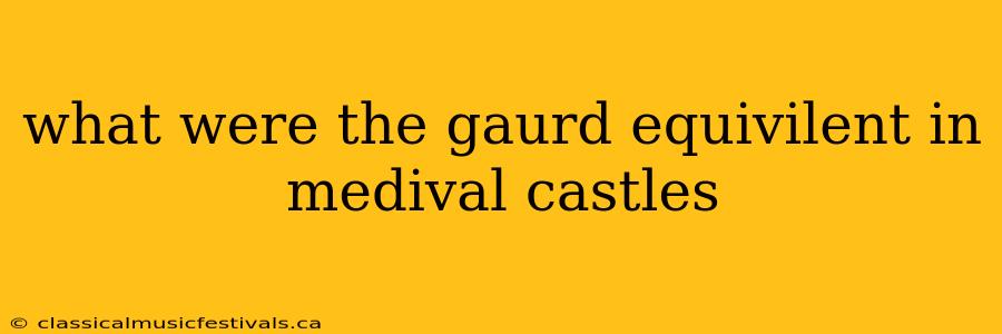 what were the gaurd equivilent in medival castles