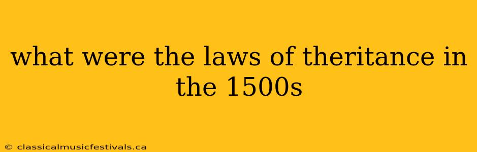 what were the laws of theritance in the 1500s