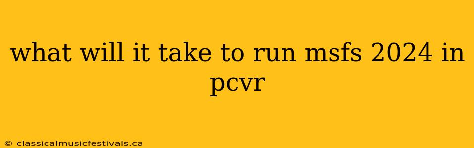 what will it take to run msfs 2024 in pcvr