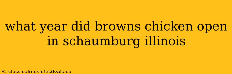 what year did browns chicken open in schaumburg illinois