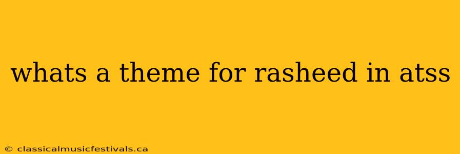 whats a theme for rasheed in atss