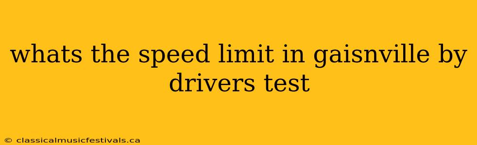 whats the speed limit in gaisnville by drivers test